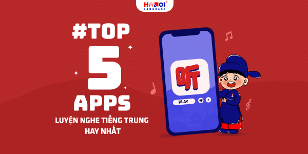 Top 5 app luyện nghe tiếng Trung hay nhất