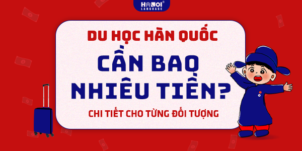 Du học Hàn quốc cần bao nhiêu tiền? Chi tiết cho từng đối tượng
