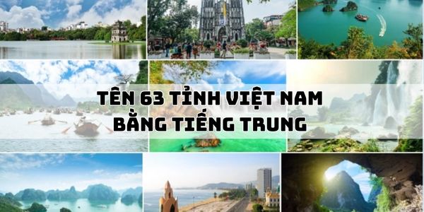 Tìm hiểu tên các tỉnh Việt Nam bằng tiềng Trung