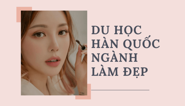 Du học ngành làm đẹp tại Hàn Quốc – Xu hướng du học trong tương lai