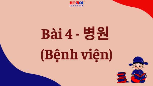 Giáo trình Tiếng Hàn Tổng hợp Sơ cấp 2: Bài 4 – 병원 (Bệnh viện)