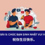 Bài 5:  祝你生日快乐。Chúc bạn sinh nhật vui vẻ