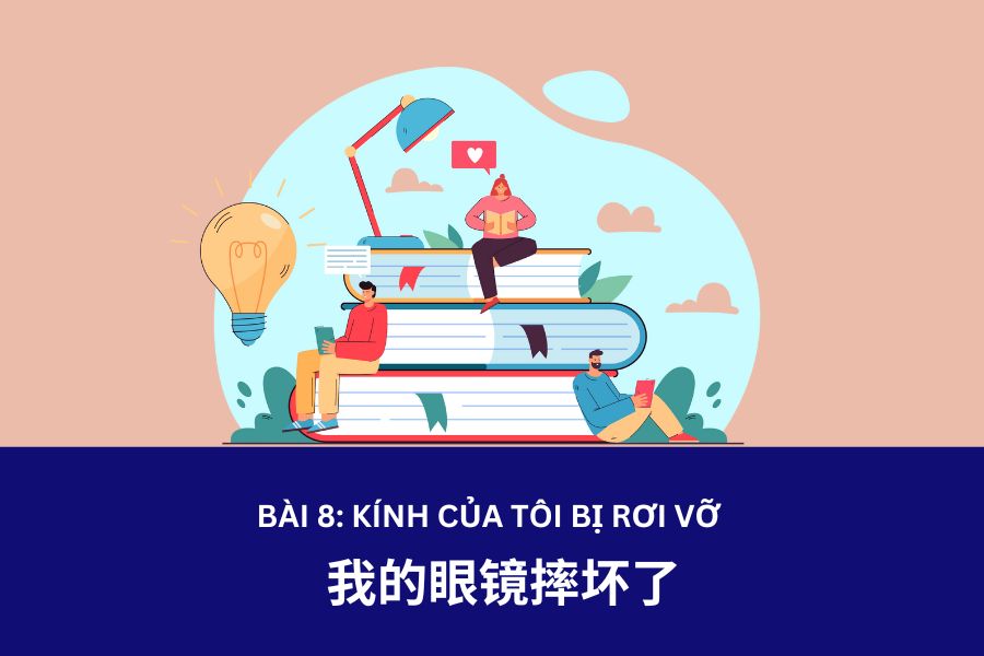 Giáo trình Hán Ngữ 3 – Bài 8: 我的眼镜摔坏了- Kính của tôi bị rơi vỡ