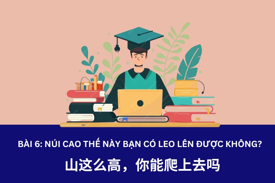 Giáo trình Hán Ngữ 4 – Bài 6: 山这么高，你能爬上去吗 – Núi cao thế này, bạn có leo lên được không