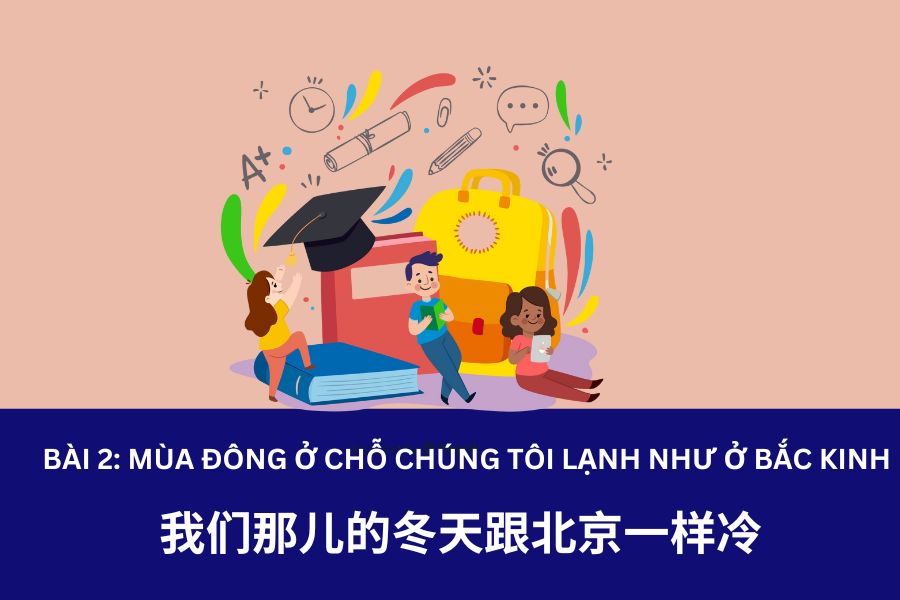 Giáo trình Hán Ngữ 3 – Bài 2: 我们那儿的冬天跟北京一样冷 Mùa đông ở chỗ chúng tôi lạnh như ở Bắc Kinh