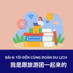 Giáo trình Hán Ngữ 3 – Bài 6: 我是跟旅游团一起来的 – Tôi đến cùng đoàn du lịch